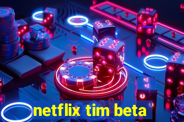 netflix tim beta